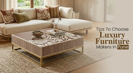 Tips To Choose Luxury Furniture Makers In Pune